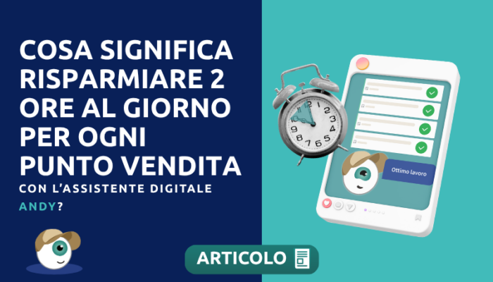 Cosa significa risparmiare 2 ore al giorno per ogni punto vendita con l’assistente digitale Andy?