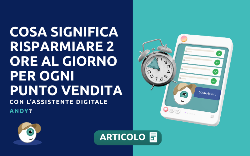 Cosa significa risparmiare 2 ore al giorno per ogni punto vendita con l’assistente digitale Andy?